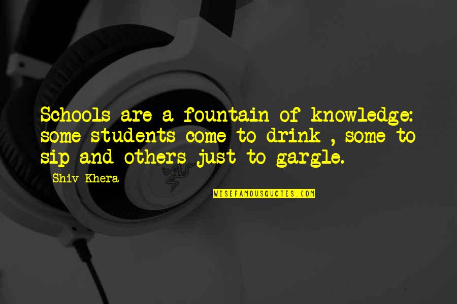 Education Students Quotes By Shiv Khera: Schools are a fountain of knowledge: some students