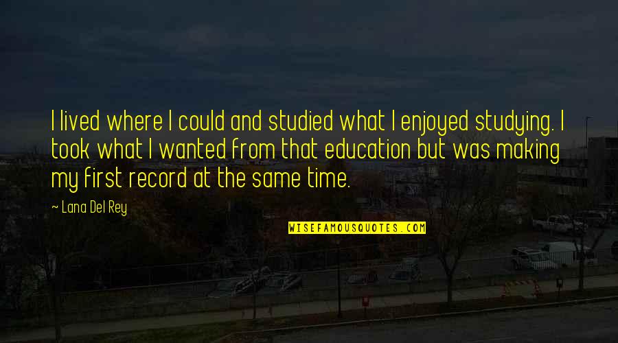 Education Study Studying Quotes By Lana Del Rey: I lived where I could and studied what