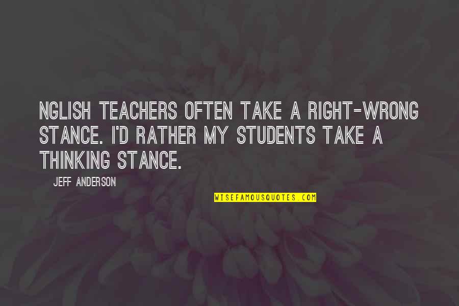 Education Teachers And Teaching Quotes By Jeff Anderson: Nglish teachers often take a right-wrong stance. I'd