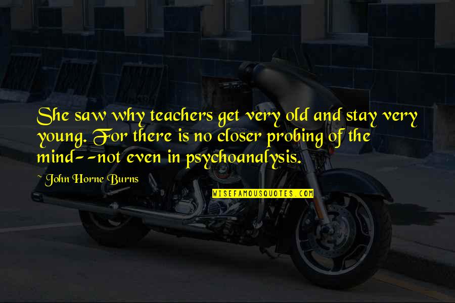 Education Teachers And Teaching Quotes By John Horne Burns: She saw why teachers get very old and