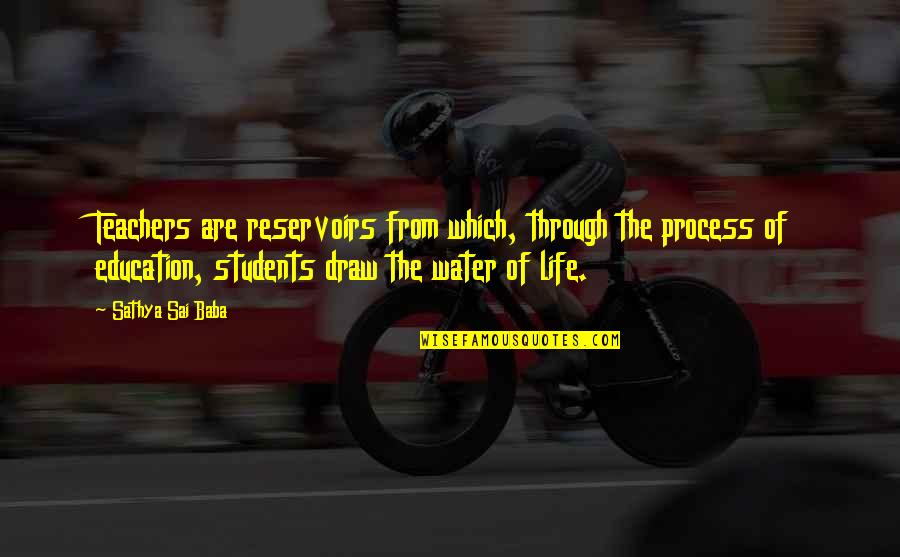 Education Teachers And Teaching Quotes By Sathya Sai Baba: Teachers are reservoirs from which, through the process