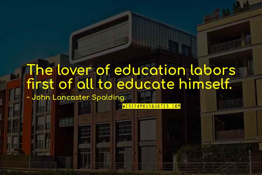 Education To All Quotes By John Lancaster Spalding: The lover of education labors first of all