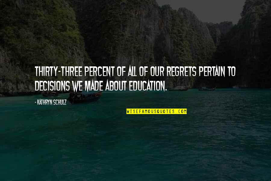 Education To All Quotes By Kathryn Schulz: Thirty-three percent of all of our regrets pertain