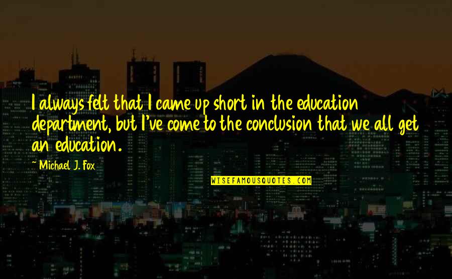 Education To All Quotes By Michael J. Fox: I always felt that I came up short