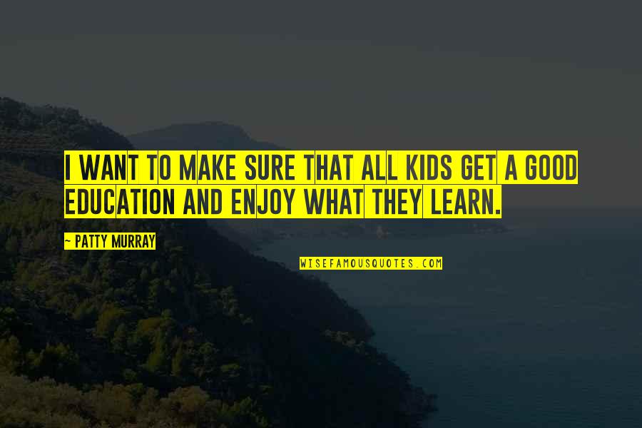 Education To All Quotes By Patty Murray: I want to make sure that all kids
