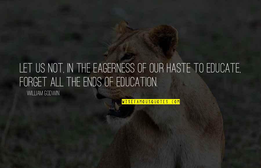 Education To All Quotes By William Godwin: Let us not, in the eagerness of our