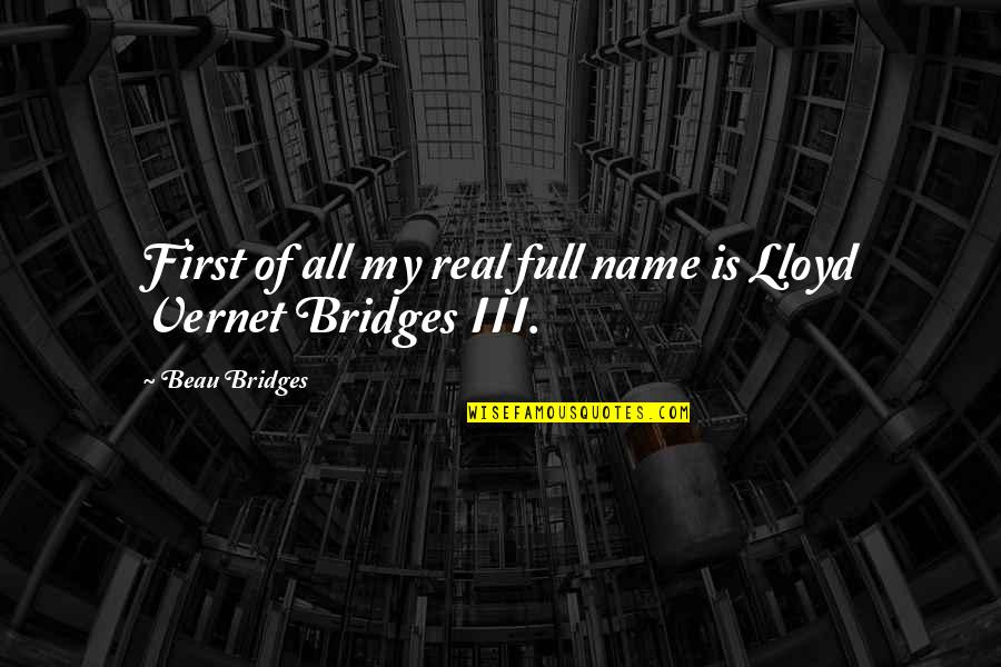 Education Toffler Quotes By Beau Bridges: First of all my real full name is Education Toffler Quotes By Beau Bridges: First of all my real full name is