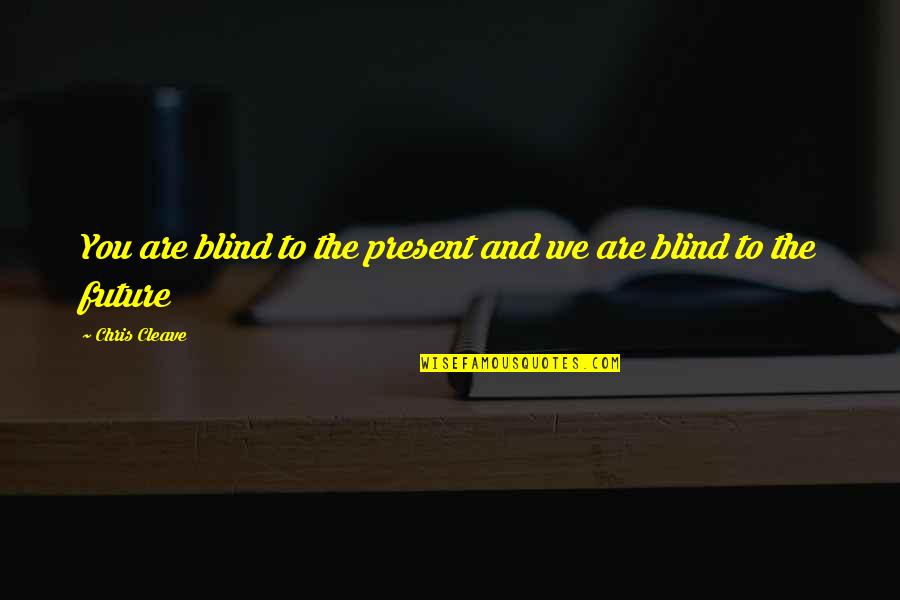 Education Tutoring Quotes By Chris Cleave: You are blind to the present and we