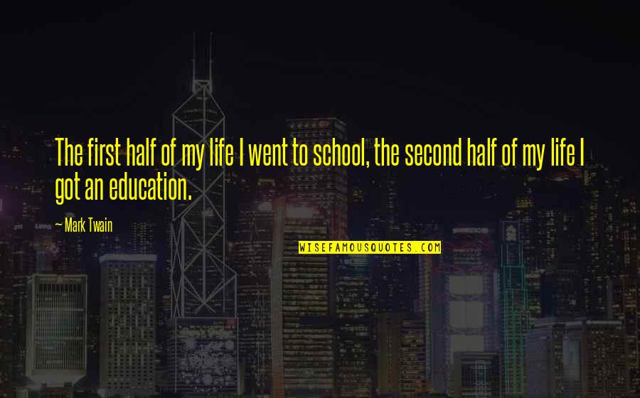 Education Twain Quotes By Mark Twain: The first half of my life I went