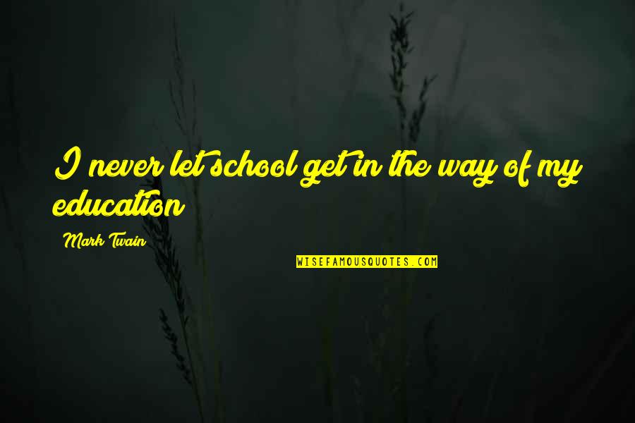 Education Twain Quotes By Mark Twain: I never let school get in the way