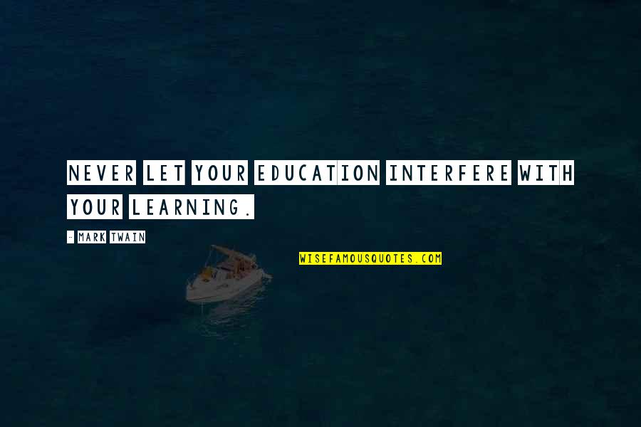 Education Twain Quotes By Mark Twain: Never let your education interfere with your learning.