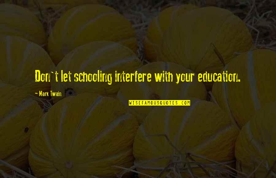 Education Twain Quotes By Mark Twain: Don't let schooling interfere with your education.