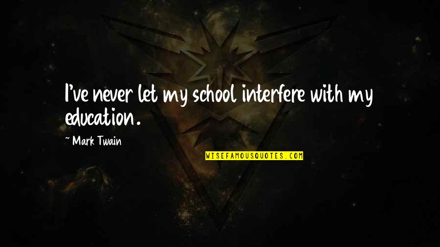 Education Twain Quotes By Mark Twain: I've never let my school interfere with my
