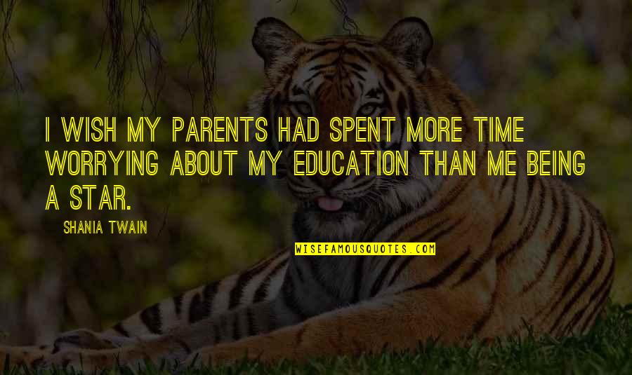 Education Twain Quotes By Shania Twain: I wish my parents had spent more time