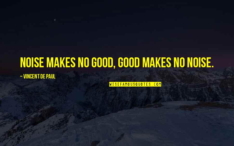 Education Upliftment Quotes By Vincent De Paul: Noise makes no good, good makes no noise.