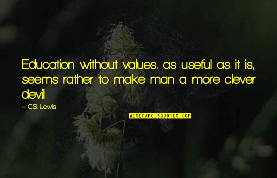 Education Vs Character Quotes By C.S. Lewis: Education without values, as useful as it is,