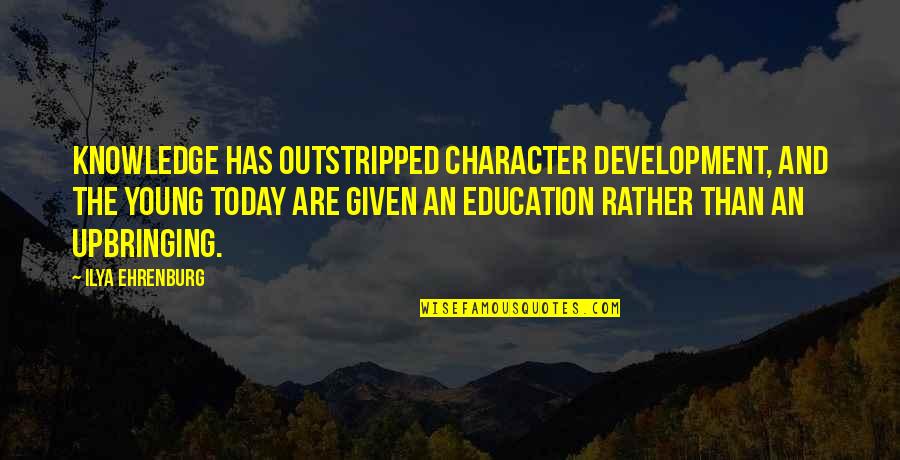 Education Vs Character Quotes By Ilya Ehrenburg: Knowledge has outstripped character development, and the young