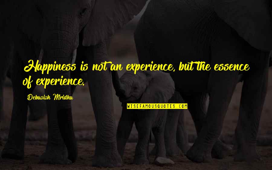 Education Vs Experience Quotes By Debasish Mridha: Happiness is not an experience, but the essence