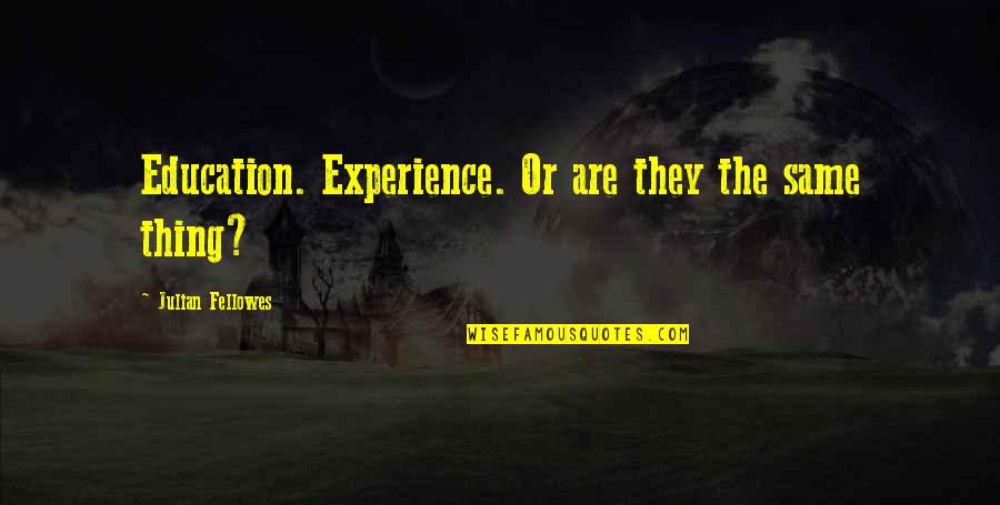 Education Vs Experience Quotes By Julian Fellowes: Education. Experience. Or are they the same thing?