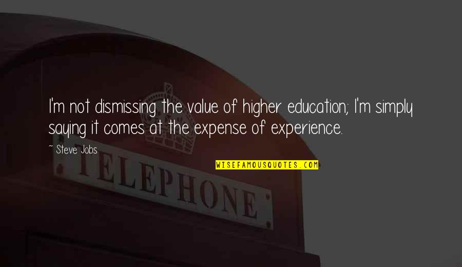 Education Vs Experience Quotes By Steve Jobs: I'm not dismissing the value of higher education;
