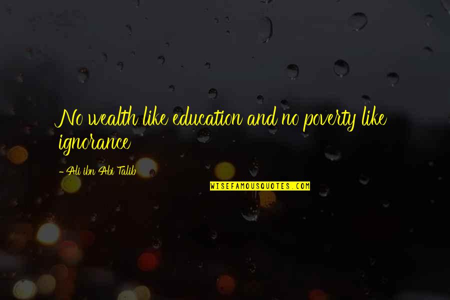 Education Vs Wealth Quotes By Ali Ibn Abi Talib: No wealth like education and no poverty like Education Vs Wealth Quotes By Ali Ibn Abi Talib: No wealth like education and no poverty like