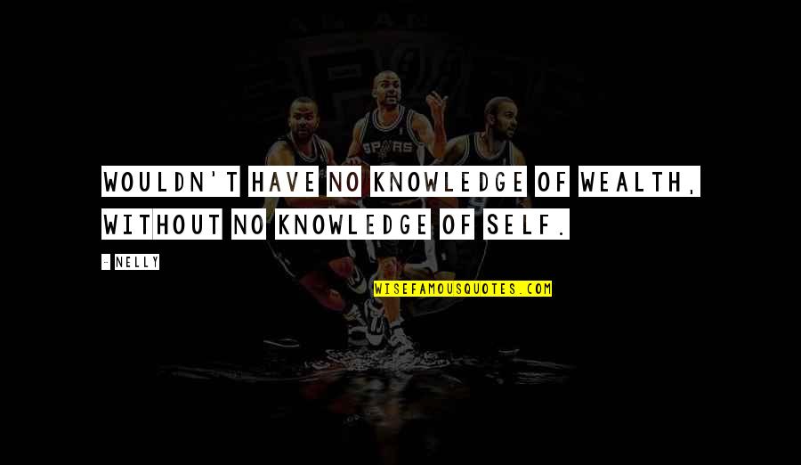 Education Vs Wealth Quotes By Nelly: Wouldn't have no knowledge of wealth, without no