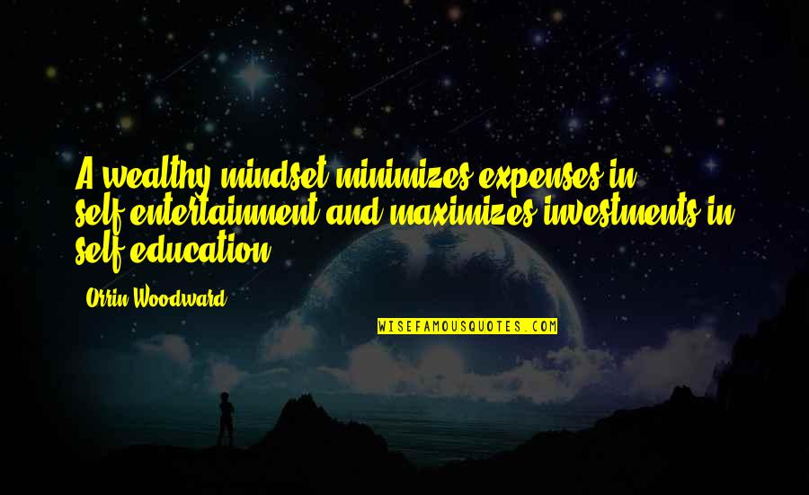 Education Vs Wealth Quotes By Orrin Woodward: A wealthy mindset minimizes expenses in self-entertainment and