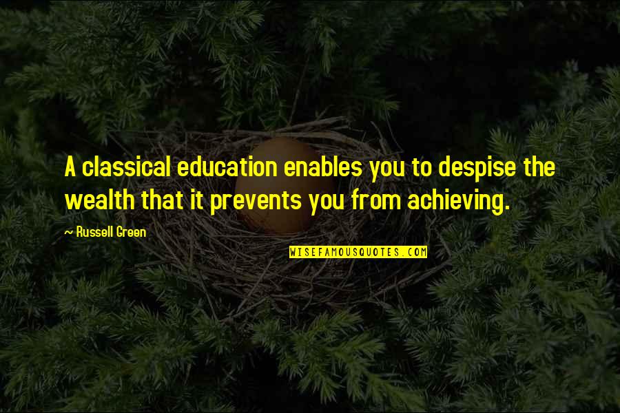Education Vs Wealth Quotes By Russell Green: A classical education enables you to despise the Education Vs Wealth Quotes By Russell Green: A classical education enables you to despise the
