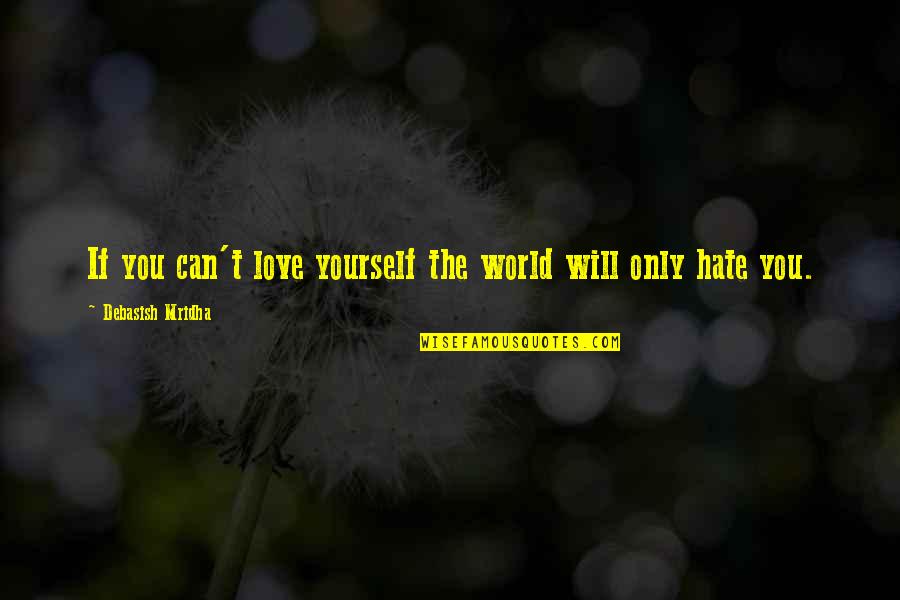 Education Wisdom Quotes By Debasish Mridha: If you can't love yourself the world will