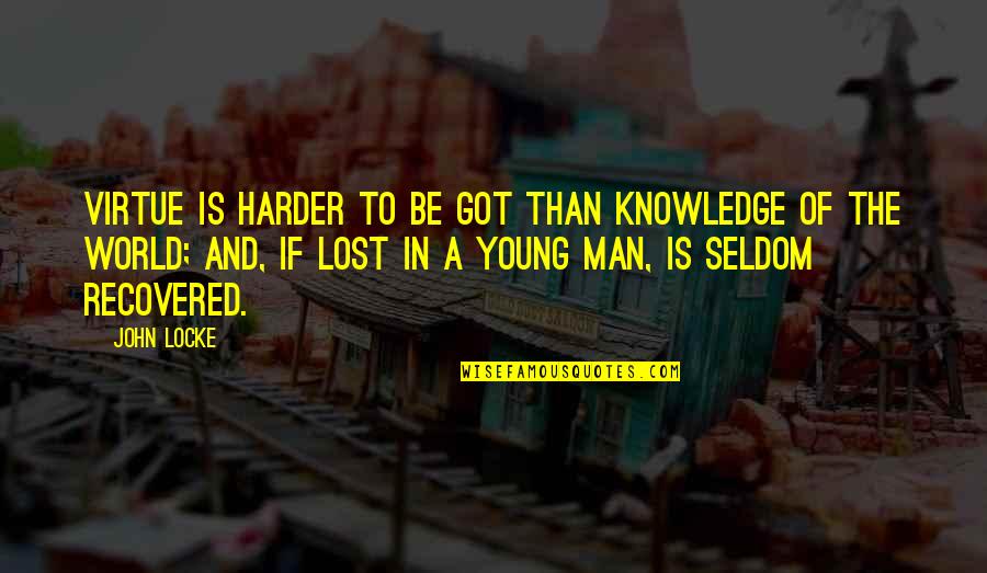 Education With Author Quotes By John Locke: Virtue is harder to be got than knowledge Education With Author Quotes By John Locke: Virtue is harder to be got than knowledge