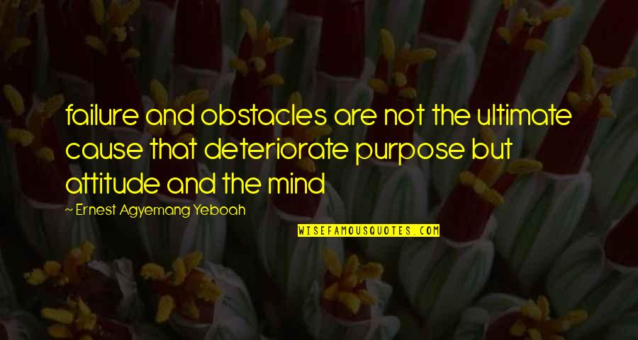 Education With Meaning Quotes By Ernest Agyemang Yeboah: failure and obstacles are not the ultimate cause Education With Meaning Quotes By Ernest Agyemang Yeboah: failure and obstacles are not the ultimate cause