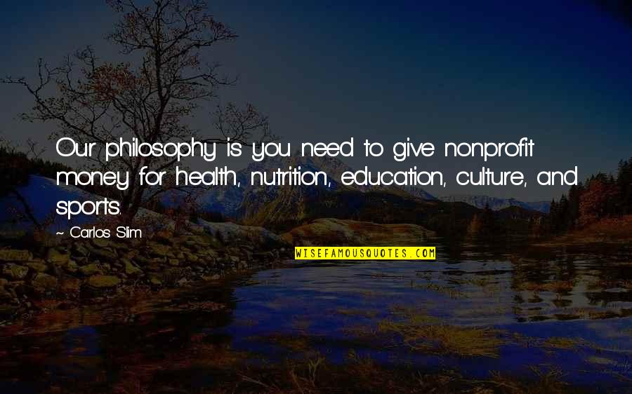 Education With Sports Quotes By Carlos Slim: Our philosophy is you need to give nonprofit