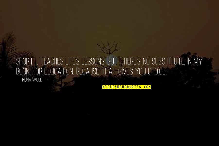 Education With Sports Quotes By Fiona Wood: Sport ... teaches life's lessons. But there's no