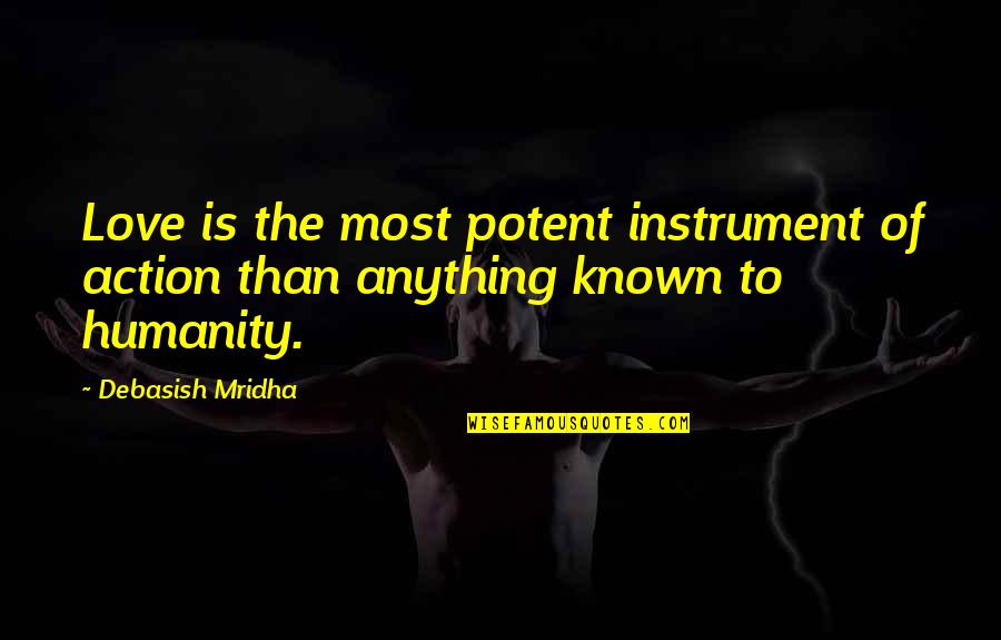 Education Without Action Quotes By Debasish Mridha: Love is the most potent instrument of action