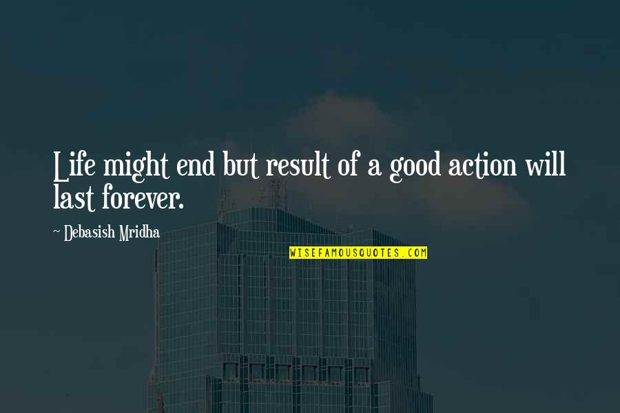 Education Without Action Quotes By Debasish Mridha: Life might end but result of a good