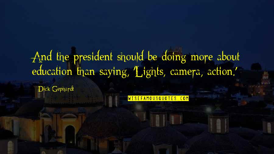 Education Without Action Quotes By Dick Gephardt: And the president should be doing more about