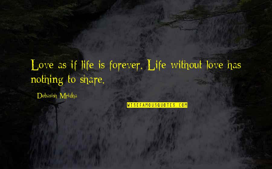 Education Without Wisdom Quotes By Debasish Mridha: Love as if life is forever. Life without