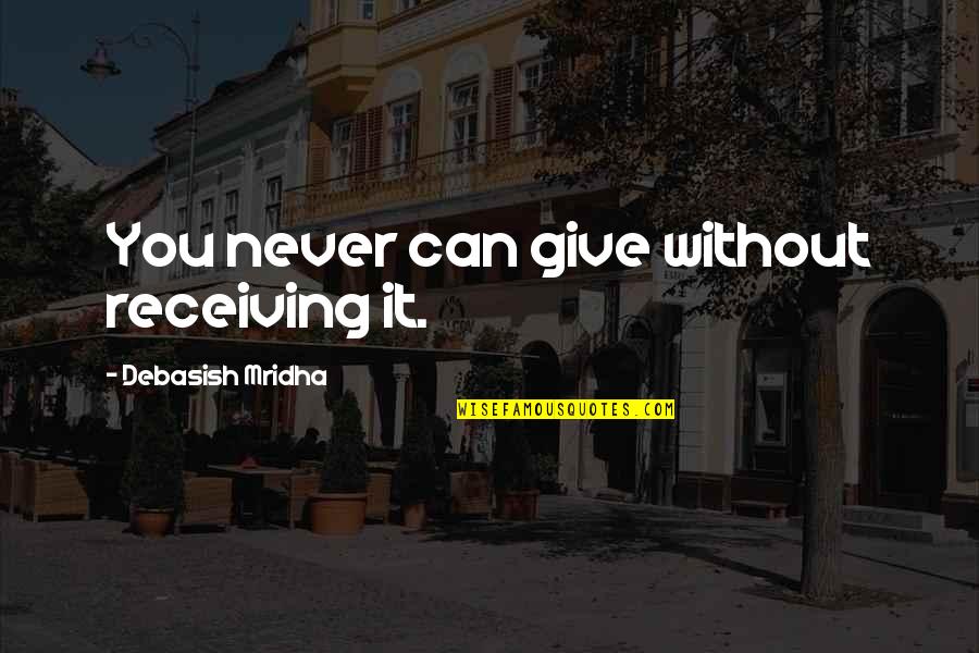 Education Without Wisdom Quotes By Debasish Mridha: You never can give without receiving it.