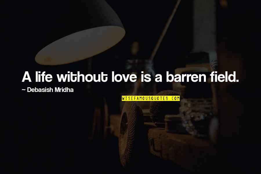 Education Without Wisdom Quotes By Debasish Mridha: A life without love is a barren field. Education Without Wisdom Quotes By Debasish Mridha: A life without love is a barren field.