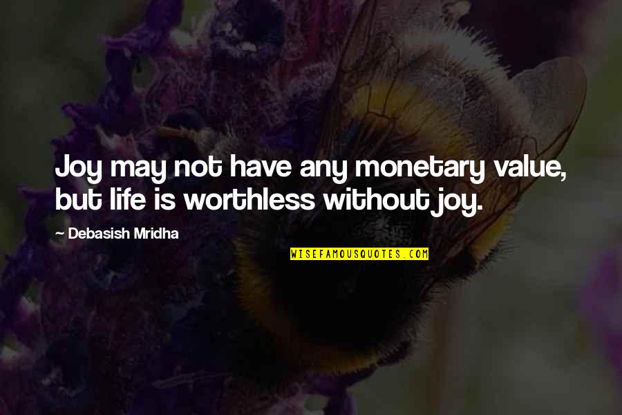 Education Without Wisdom Quotes By Debasish Mridha: Joy may not have any monetary value, but