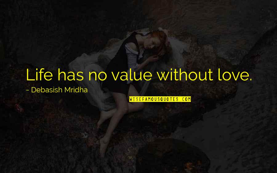 Education Without Wisdom Quotes By Debasish Mridha: Life has no value without love.