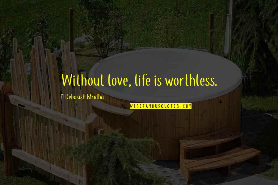 Education Without Wisdom Quotes By Debasish Mridha: Without love, life is worthless.