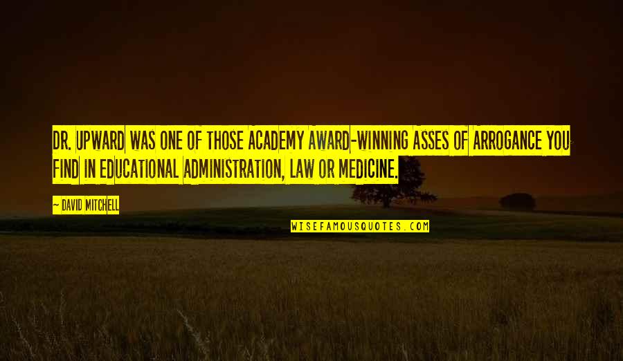Educational Administration Quotes By David Mitchell: Dr. Upward was one of those Academy Award-winning
