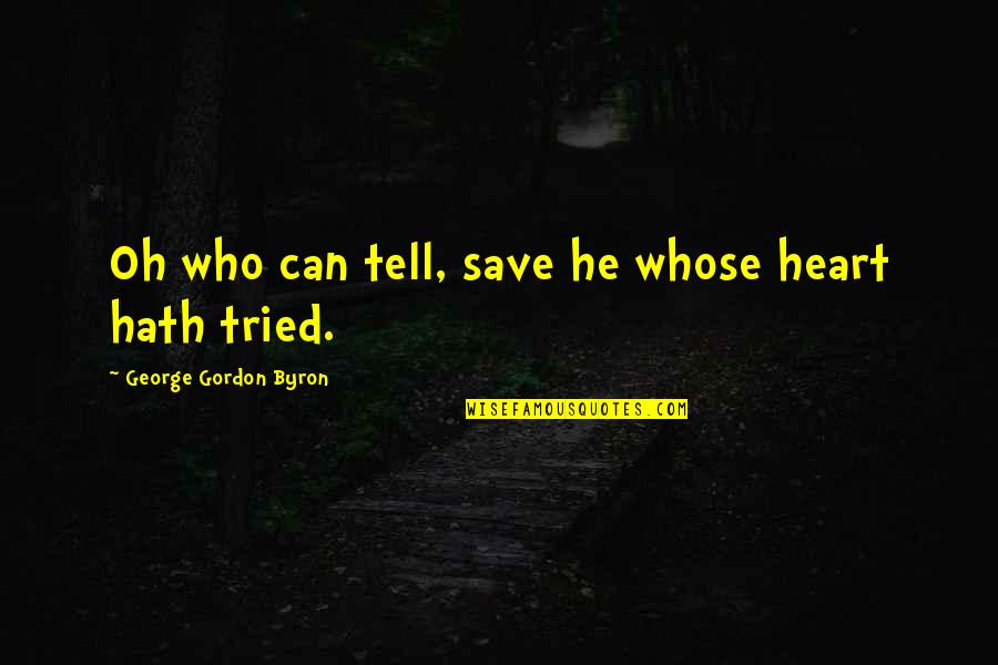 Educational Administration Quotes By George Gordon Byron: Oh who can tell, save he whose heart