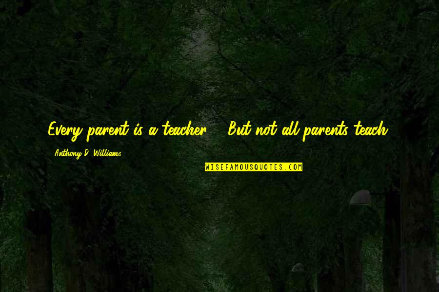 Educational And Inspirational Quotes By Anthony D. Williams: Every parent is a teacher ... But not