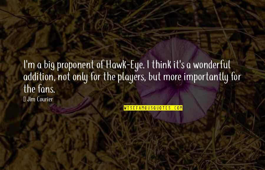 Educational Apps Quotes By Jim Courier: I'm a big proponent of Hawk-Eye. I think Educational Apps Quotes By Jim Courier: I'm a big proponent of Hawk-Eye. I think