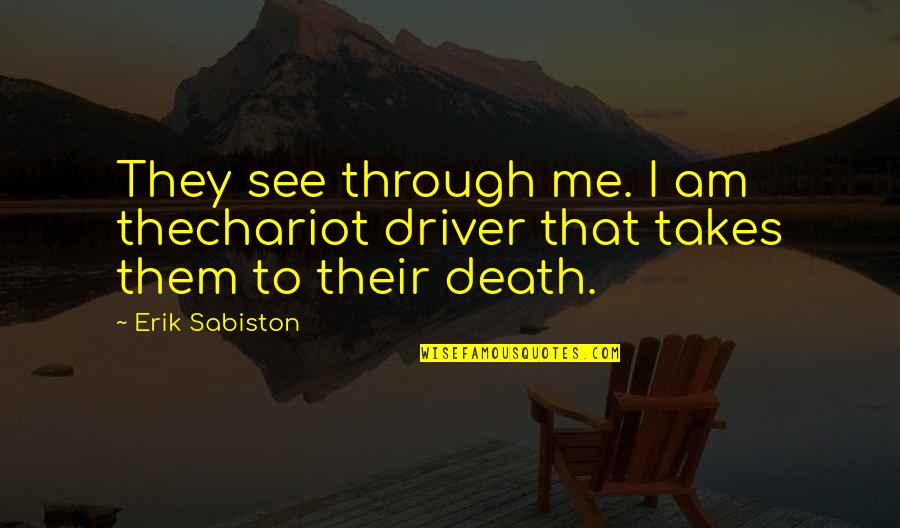 Educational Aspirations Quotes By Erik Sabiston: They see through me. I am thechariot driver