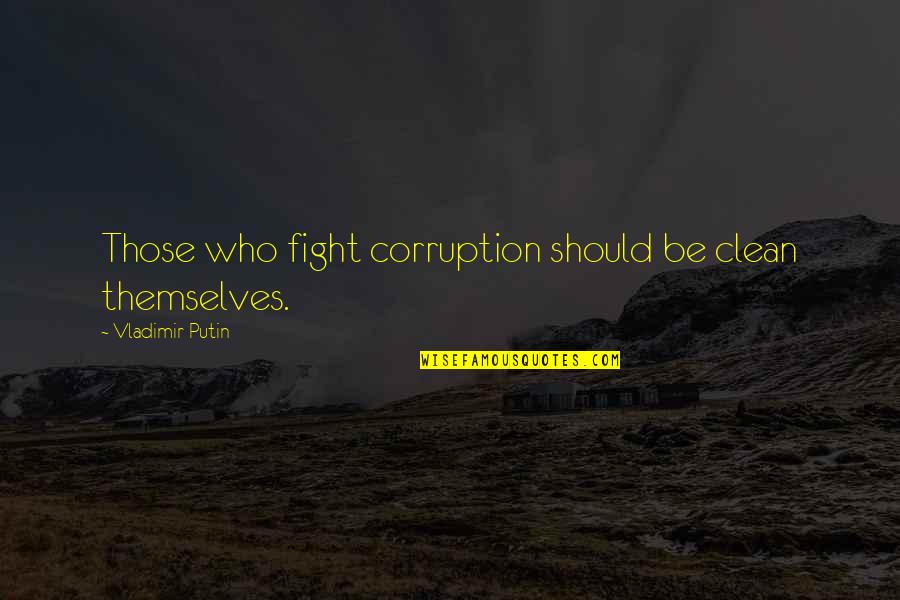 Educational Aspirations Quotes By Vladimir Putin: Those who fight corruption should be clean themselves.
