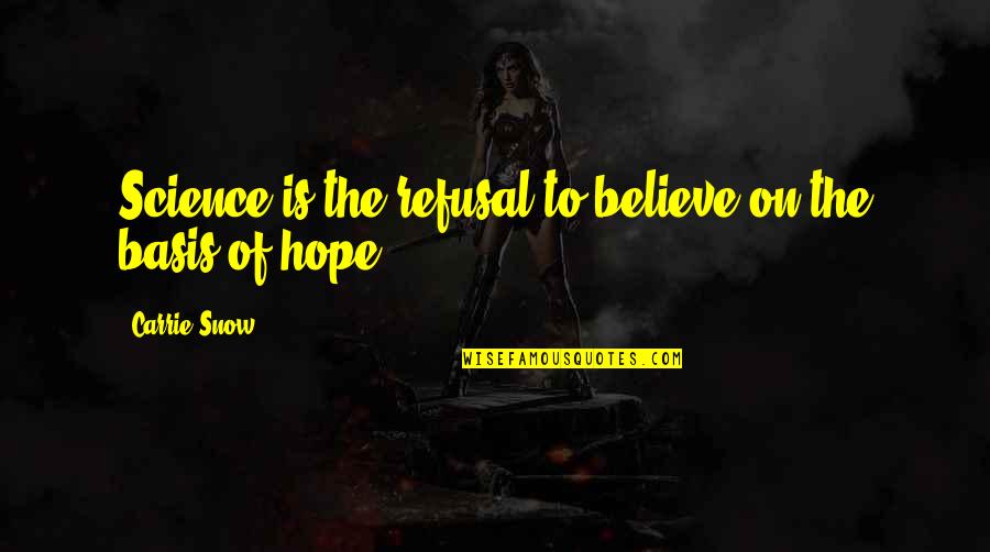 Educational Beliefs Examples Quotes By Carrie Snow: Science is the refusal to believe on the Educational Beliefs Examples Quotes By Carrie Snow: Science is the refusal to believe on the