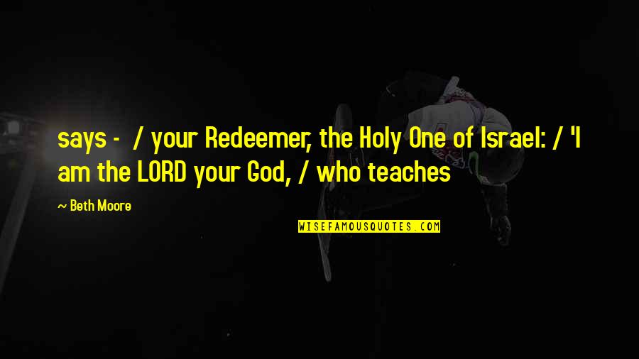 Educational Change Quotes By Beth Moore: says - / your Redeemer, the Holy One
